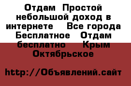 Отдам! Простой небольшой доход в интернете. - Все города Бесплатное » Отдам бесплатно   . Крым,Октябрьское